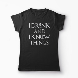 Tricou I Drink And I Know Things - Femei-Negru