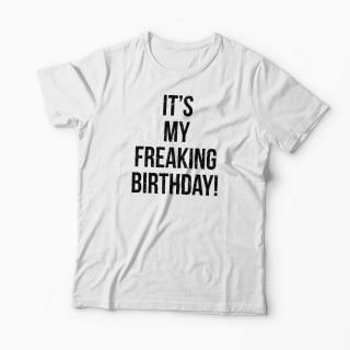 Tricou It's My Freaking Birthday