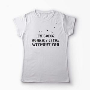 Tricou Going Bonnie & Clyde Without You - Femei-Alb