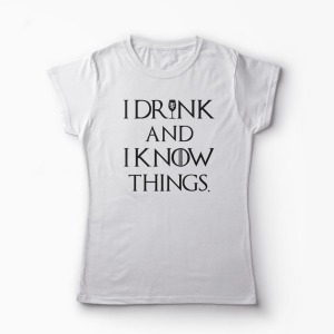 Tricou I Drink And I Know Things - Femei-Alb