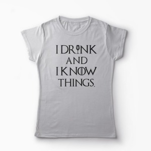 Tricou I Drink And I Know Things - Femei-Gri