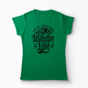 Tricou Not All Those Who Wander Are Lost - Femei-Verde