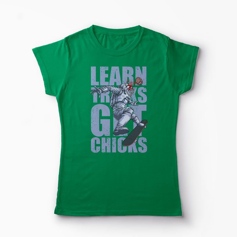 Tricou Skateboard Learn Tricks Get Chicks - Femei-Verde